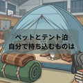 災害とペット～テント泊の持ち物は自分でそろえる